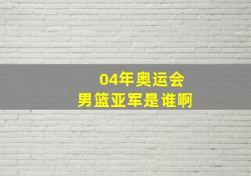 04年奥运会男篮亚军是谁啊