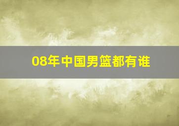 08年中国男篮都有谁