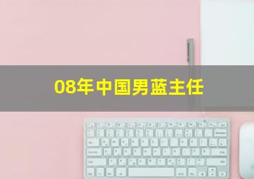 08年中国男蓝主任