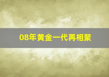 08年黄金一代再相聚