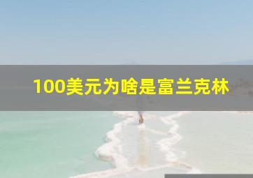 100美元为啥是富兰克林