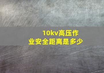 10kv高压作业安全距离是多少