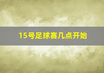 15号足球赛几点开始