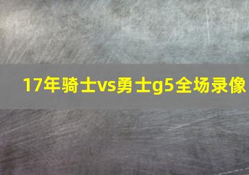 17年骑士vs勇士g5全场录像