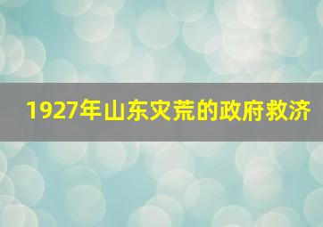 1927年山东灾荒的政府救济