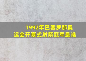 1992年巴塞罗那奥运会开幕式射箭冠军是谁