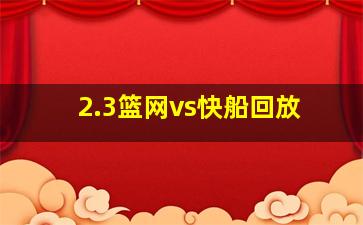 2.3篮网vs快船回放