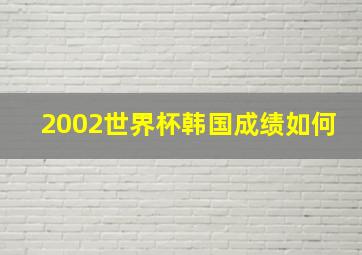 2002世界杯韩国成绩如何