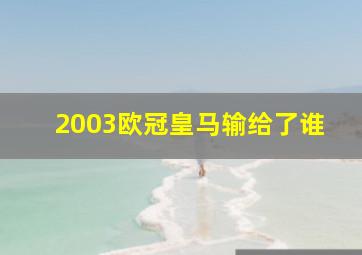 2003欧冠皇马输给了谁