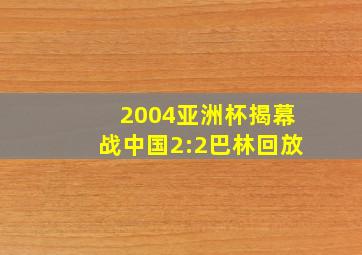 2004亚洲杯揭幕战中国2:2巴林回放