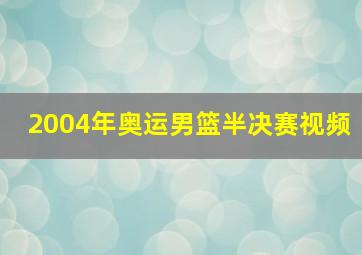 2004年奥运男篮半决赛视频