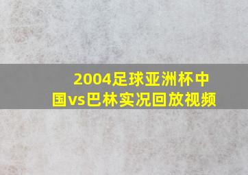 2004足球亚洲杯中国vs巴林实况回放视频