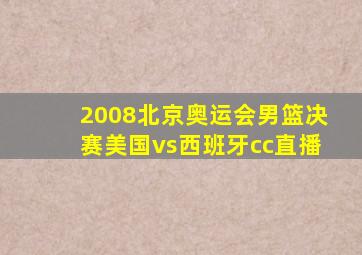 2008北京奥运会男篮决赛美国vs西班牙cc直播