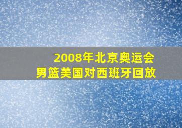 2008年北京奥运会男篮美国对西班牙回放