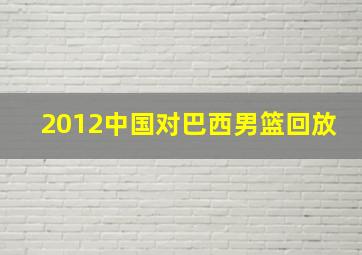 2012中国对巴西男篮回放