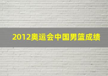 2012奥运会中国男篮成绩