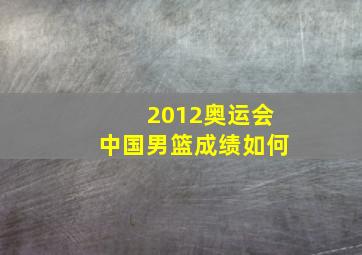 2012奥运会中国男篮成绩如何