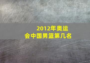 2012年奥运会中国男篮第几名