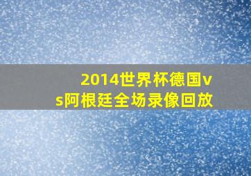 2014世界杯德国vs阿根廷全场录像回放