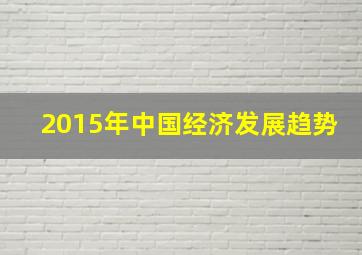 2015年中国经济发展趋势