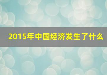 2015年中国经济发生了什么