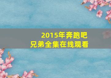 2015年奔跑吧兄弟全集在线观看