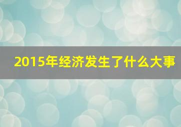 2015年经济发生了什么大事