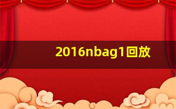 2016nbag1回放