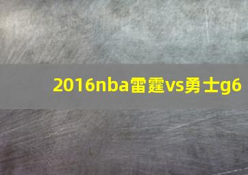 2016nba雷霆vs勇士g6