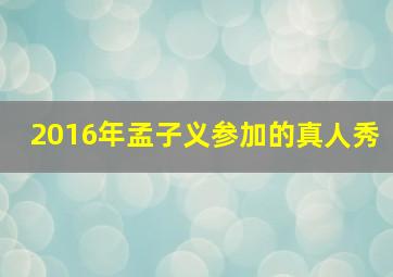 2016年孟子义参加的真人秀