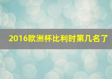 2016欧洲杯比利时第几名了