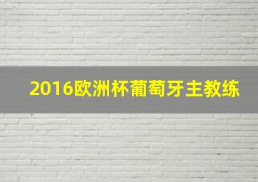 2016欧洲杯葡萄牙主教练