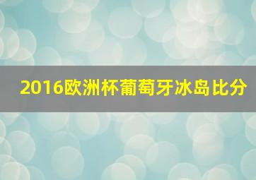 2016欧洲杯葡萄牙冰岛比分