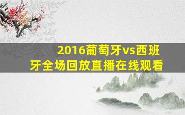 2016葡萄牙vs西班牙全场回放直播在线观看