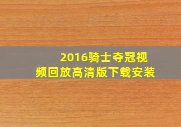 2016骑士夺冠视频回放高清版下载安装