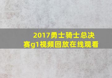 2017勇士骑士总决赛g1视频回放在线观看