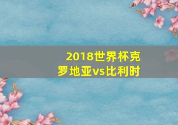 2018世界杯克罗地亚vs比利时