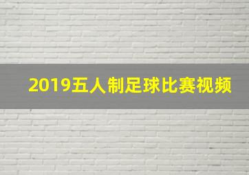 2019五人制足球比赛视频