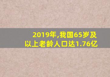 2019年,我国65岁及以上老龄人口达1.76亿