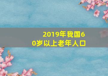 2019年我国60岁以上老年人口