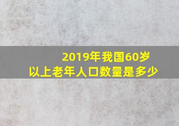 2019年我国60岁以上老年人口数量是多少