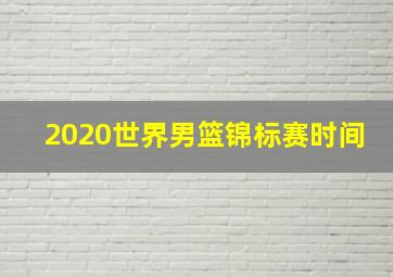 2020世界男篮锦标赛时间