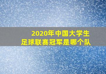 2020年中国大学生足球联赛冠军是哪个队