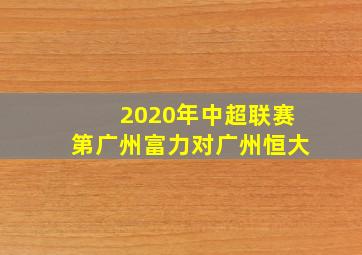 2020年中超联赛第广州富力对广州恒大