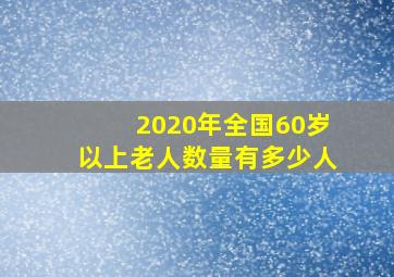 2020年全国60岁以上老人数量有多少人