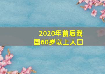 2020年前后我国60岁以上人口