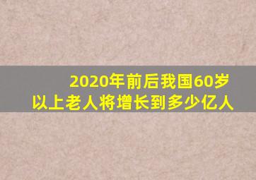 2020年前后我国60岁以上老人将增长到多少亿人