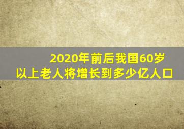 2020年前后我国60岁以上老人将增长到多少亿人口