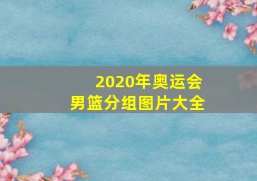 2020年奥运会男篮分组图片大全