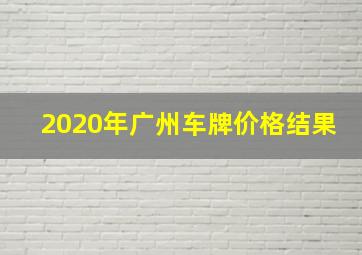 2020年广州车牌价格结果